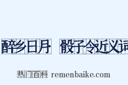 醉乡日月·骰子令近义词是什么意思的图片